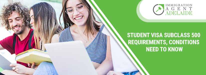 Student Visa Subclass 500 Requirements, Conditions – All You Need to Know