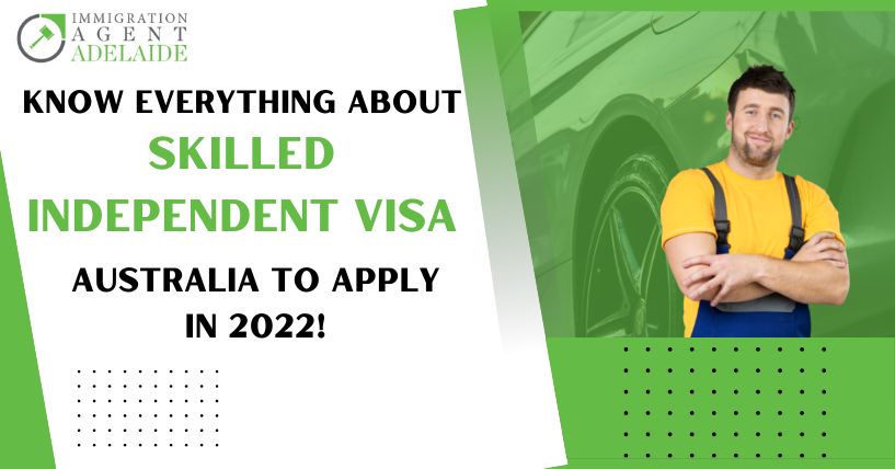 Know Everything About Skilled Independent Visa Australia to Apply in 2022!