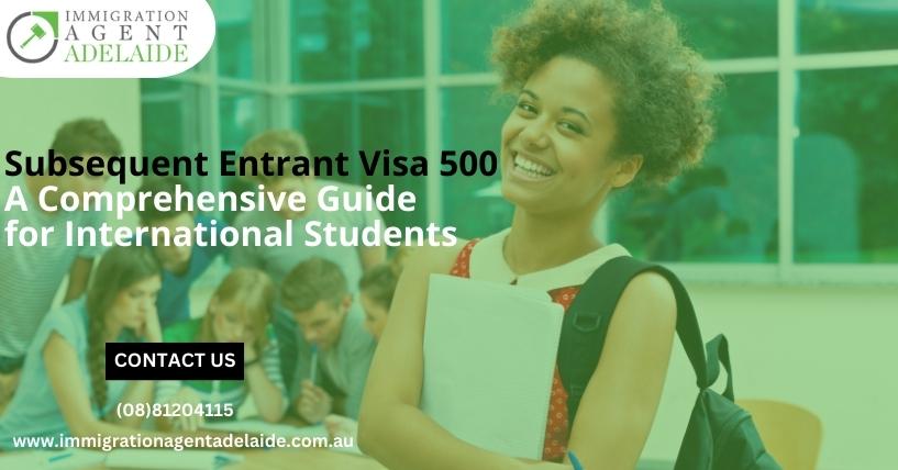 Subsequent Entrant Visa 500: A Comprehensive Guide for International Students